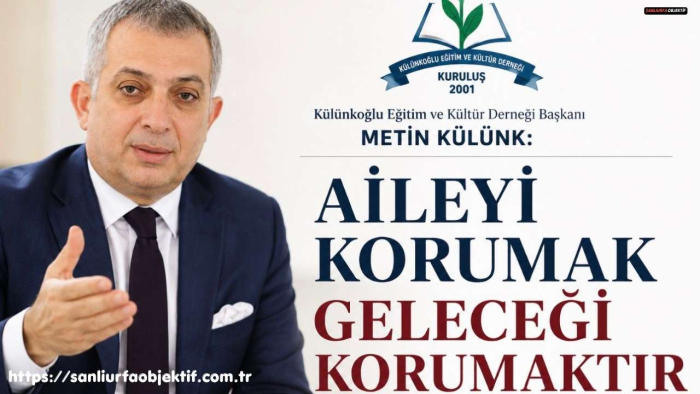 Külünkoğlu Eğitim Ve Kültür Derneği Başkanı Metin Külünk: Aileyi Korumak Geleceği Korumaktır